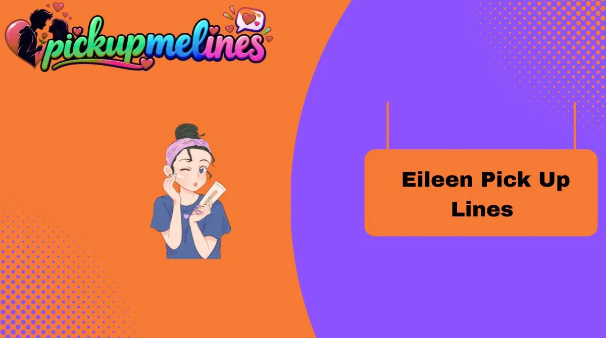 Eileen Pick Up Lines