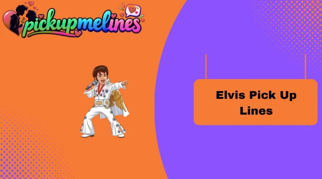 Elvis Pick Up Lines
