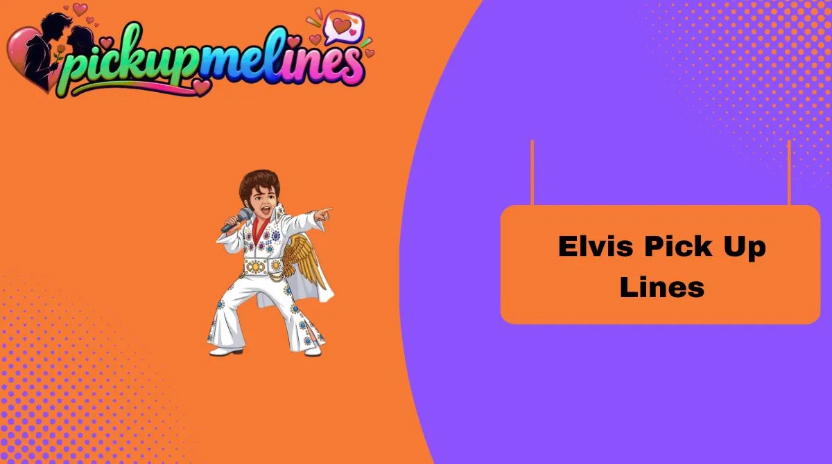 Elvis Pick Up Lines