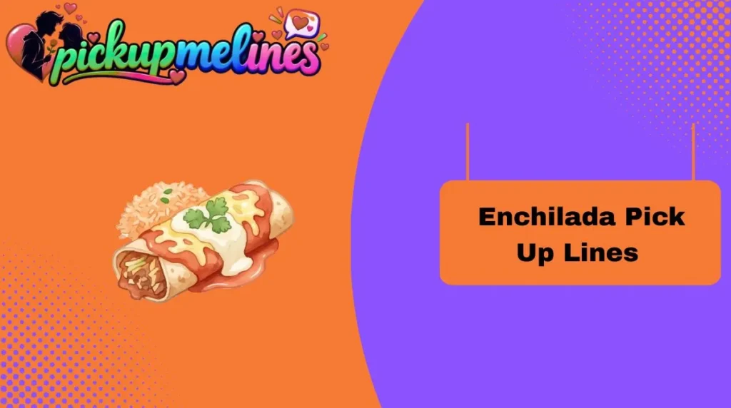 Enchilada Pick Up Lines