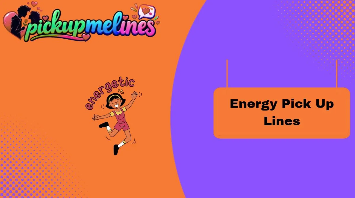 Energy Pick Up Lines
