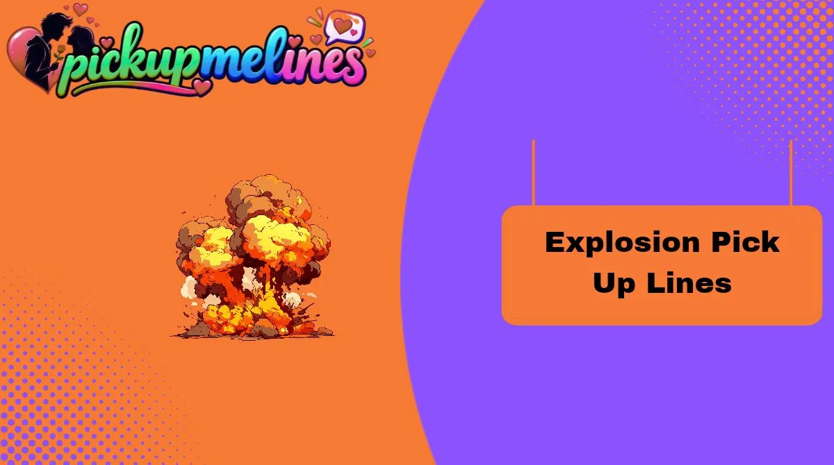 Explosion Pick Up Lines