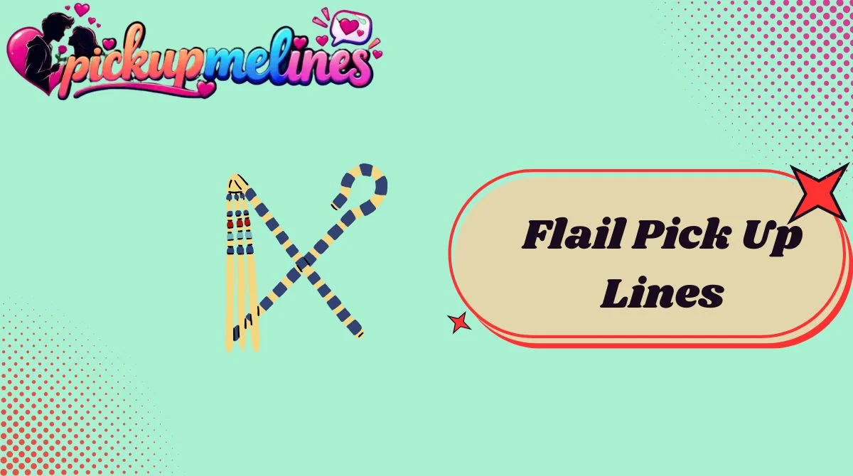 Flail Pick Up Lines