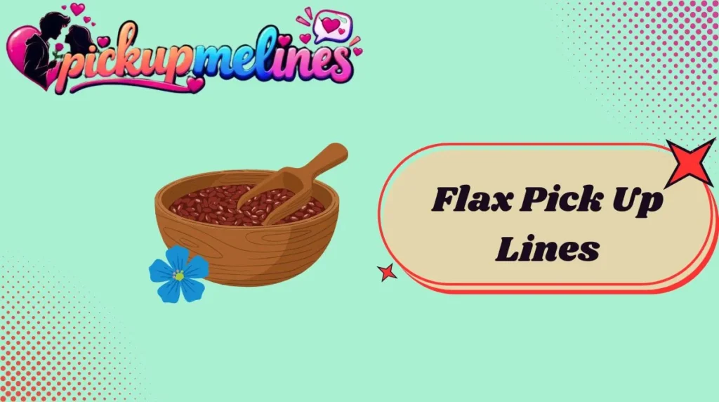 Flax Pick Up Lines