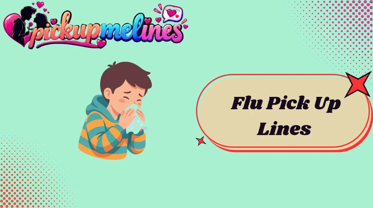 Flu Pick Up Lines