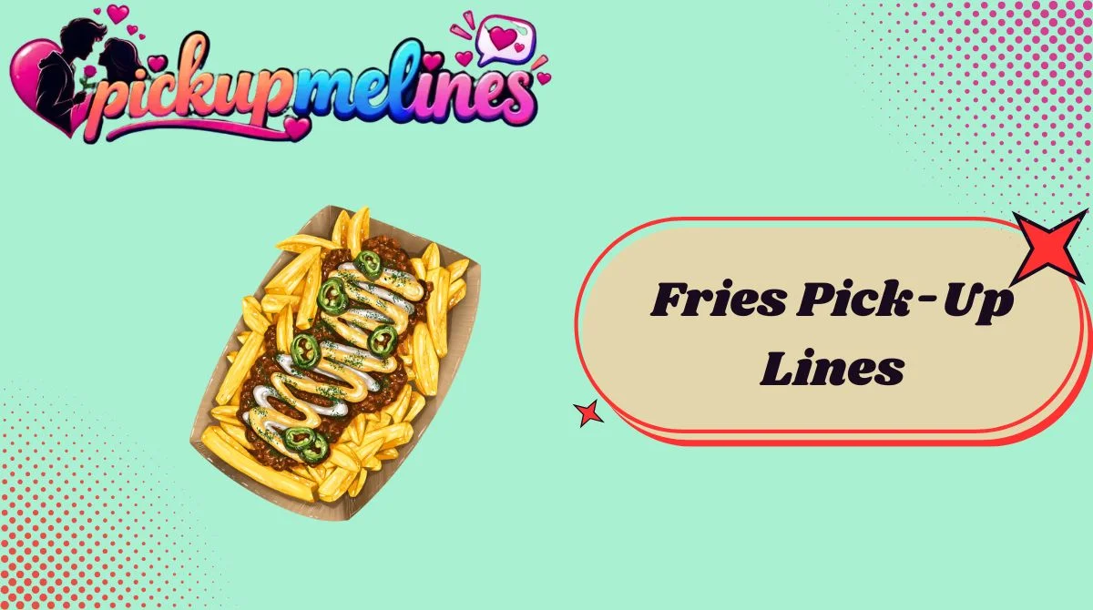 Fries Pick-Up Lines