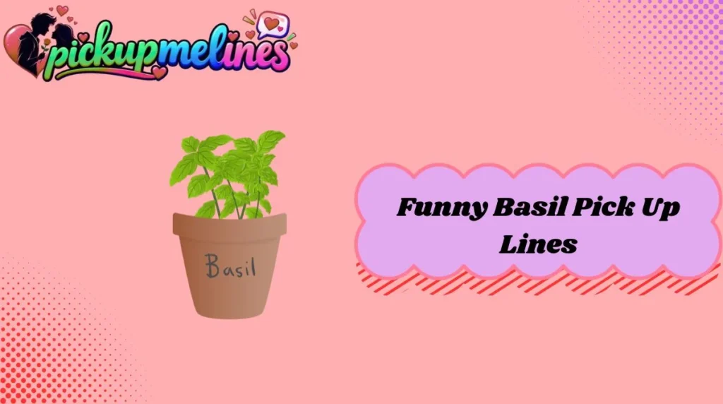 Funny Basil Pick Up Lines