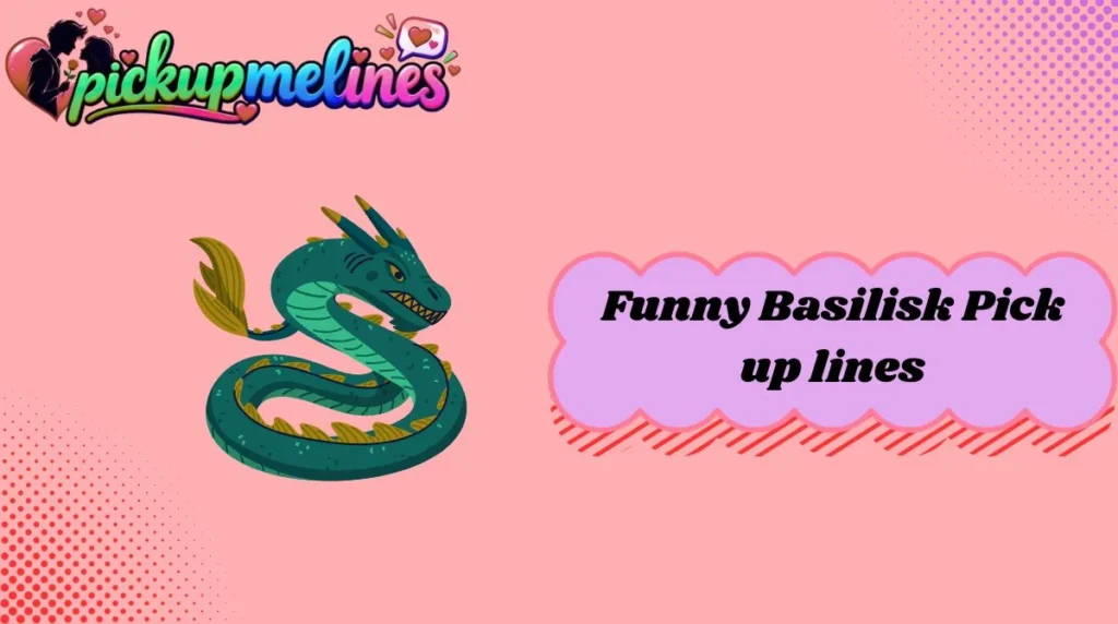 Funny Basilisk Pick up lines