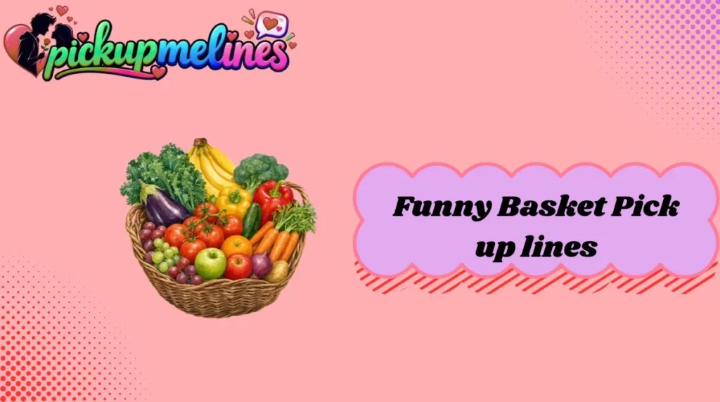 Funny Basket Pick up lines