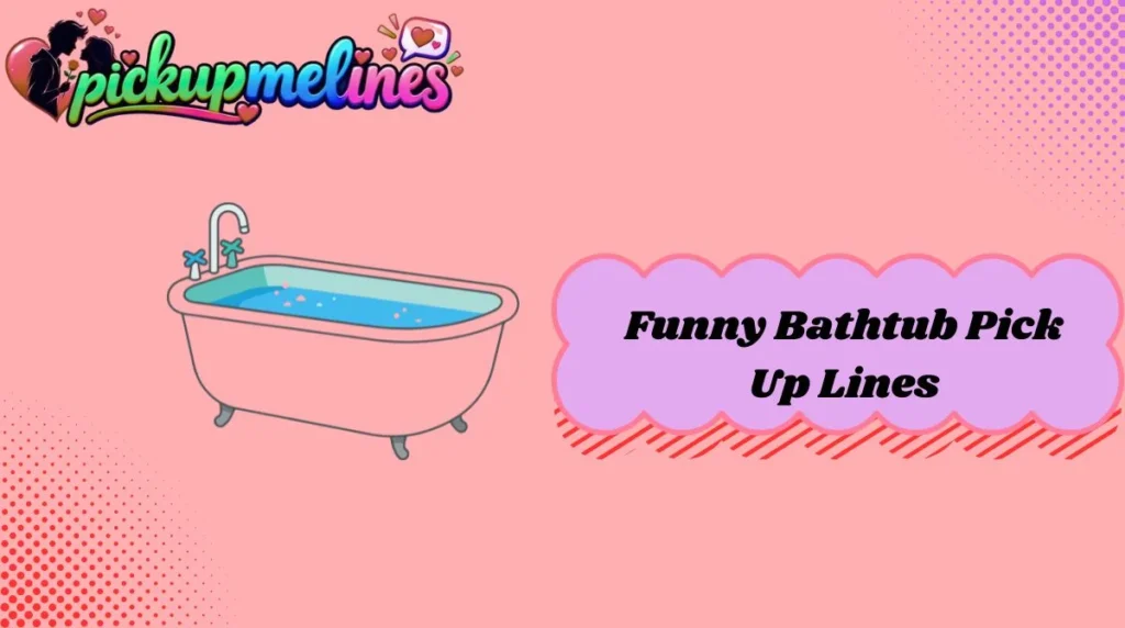 Funny Bathtub Pick-Up Lines