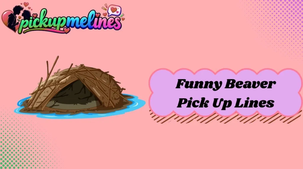 Funny Beaver Pick Up Lines