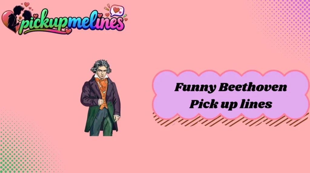 Funny Beethoven Pick up lines