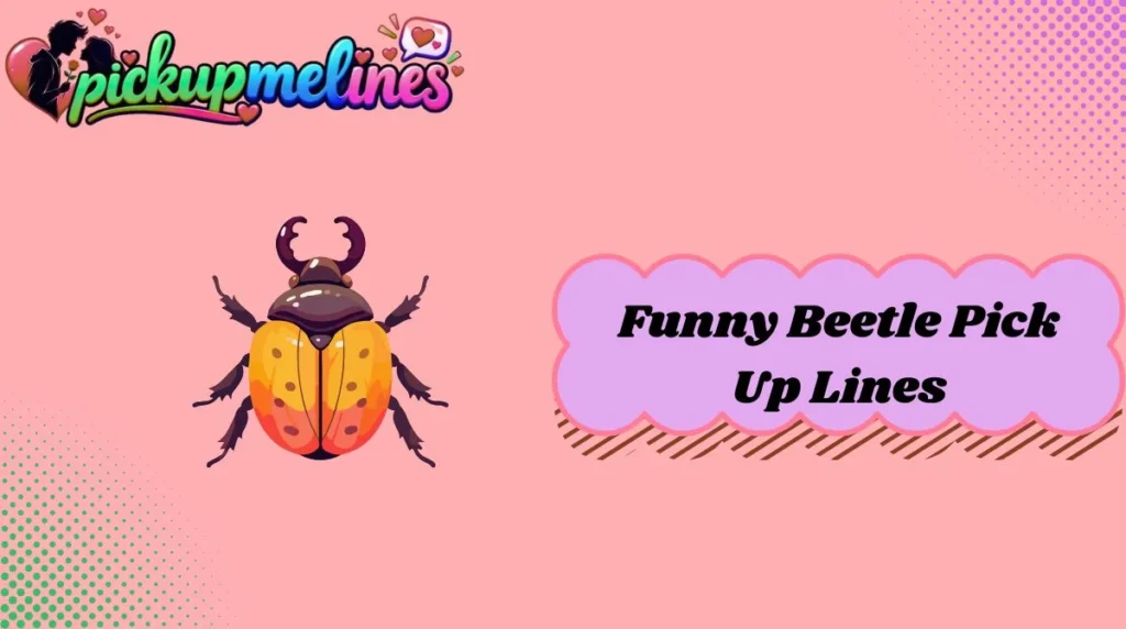 Funny Beetle Pick Up Lines