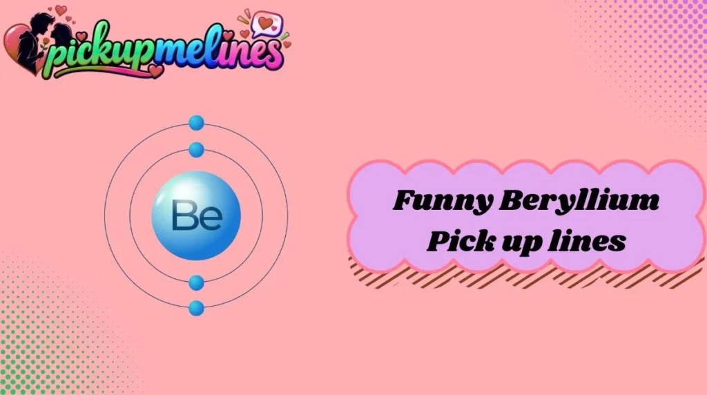 Funny Beryllium Pick up lines