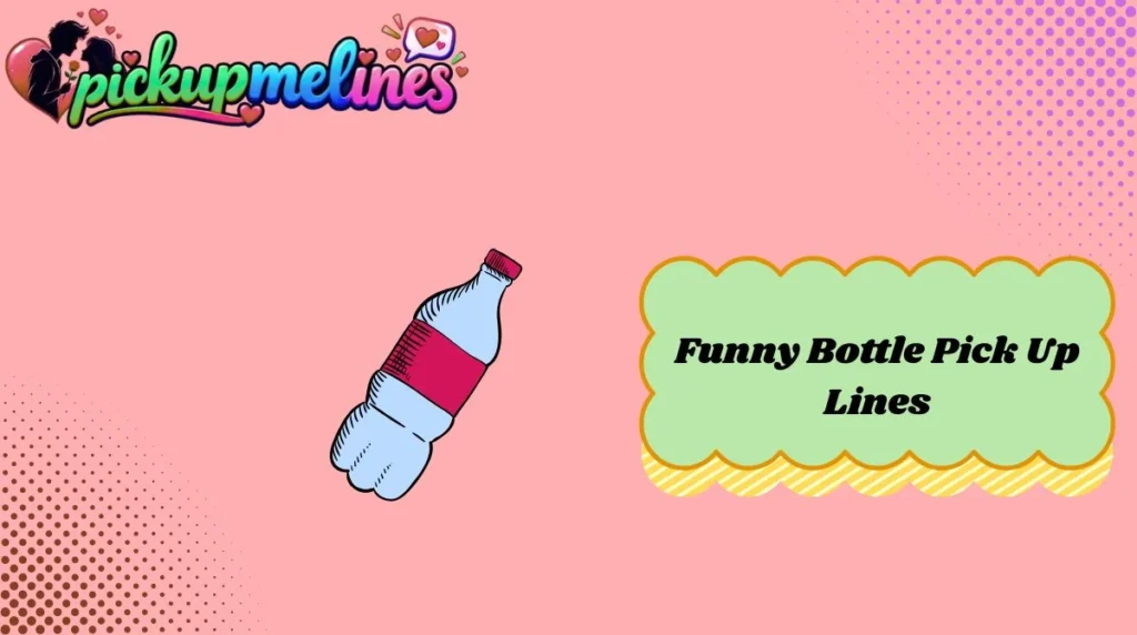 Funny Bottle Pick Up Lines