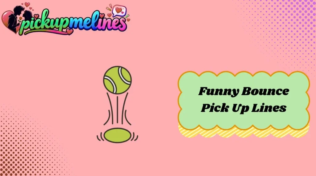Funny Bounce Pick Up Lines