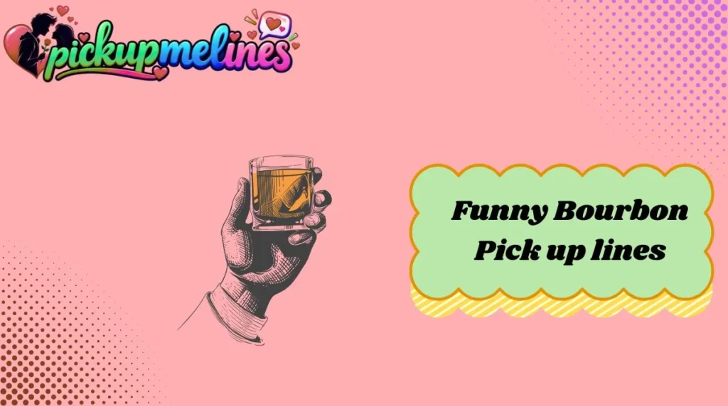 Funny Bourbon Pick up lines