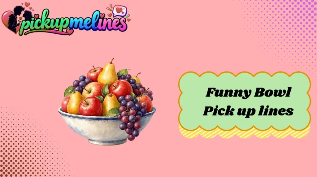 Funny Bowl Pick up lines