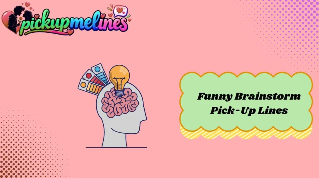 Funny Brainstorm Pick-Up Lines