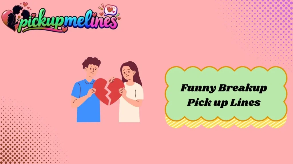Funny Breakup Pick up Lines