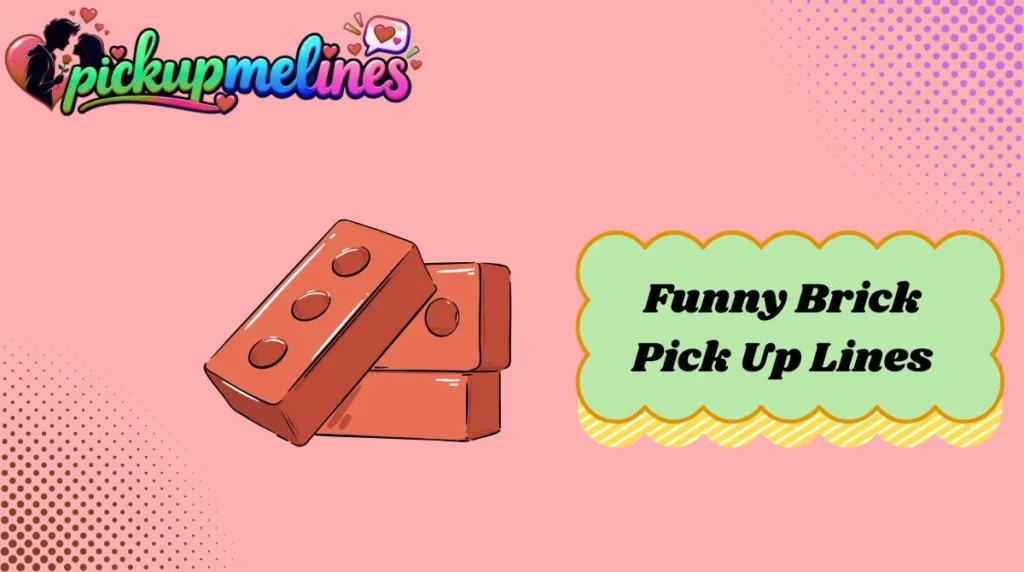 Funny Brick Pick Up Lines