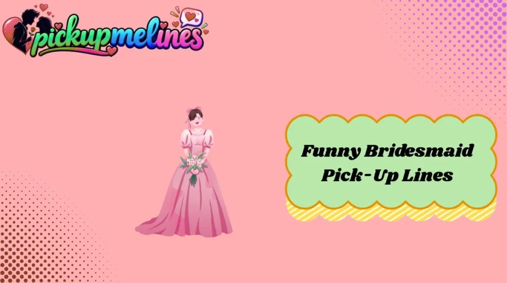 Funny Bridesmaid Pick-Up Lines