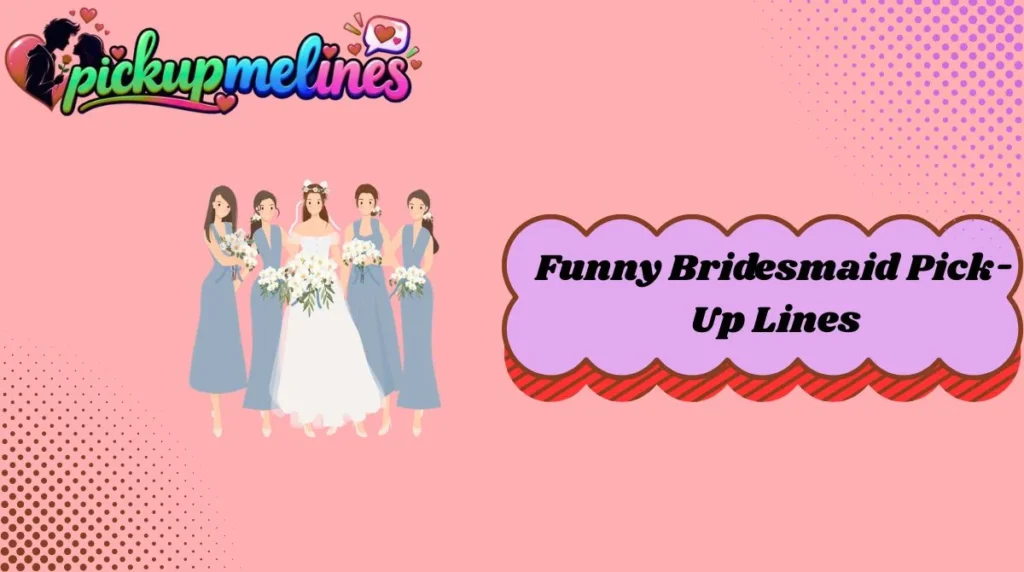 Funny Bridesmaid Pick-Up Lines
