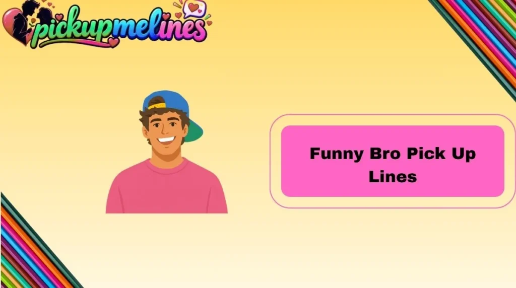 Funny Bro Pick Up Lines