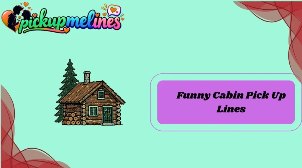 Funny Cabin Pick Up Lines
