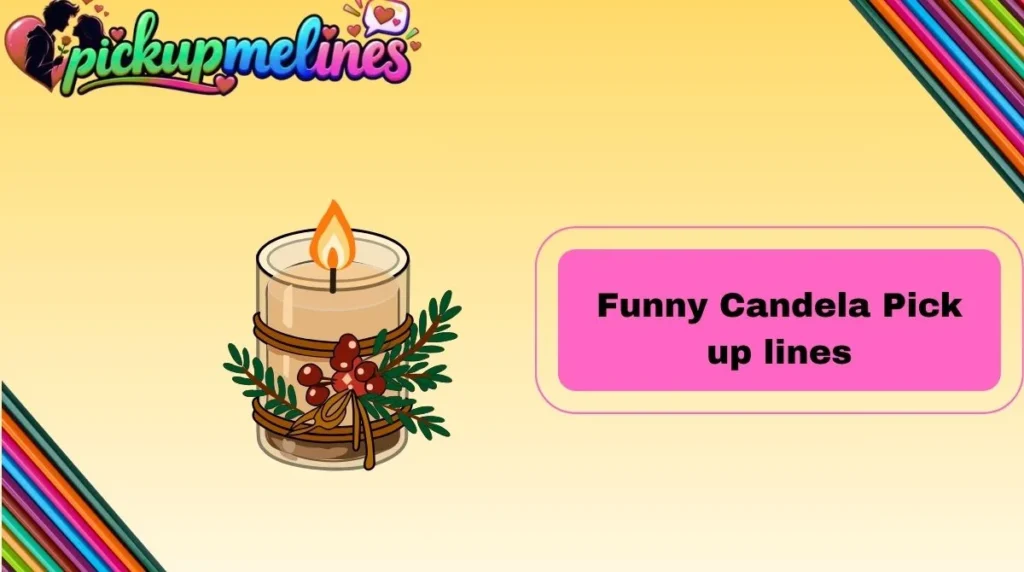 Funny Candela Pick up lines