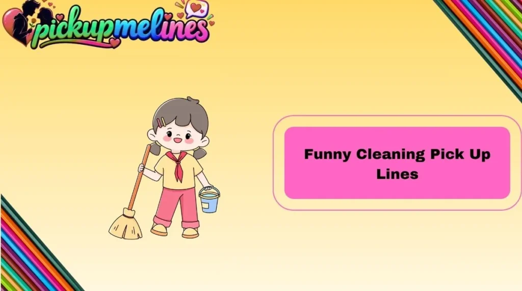 Funny Cleaning Pick Up Lines