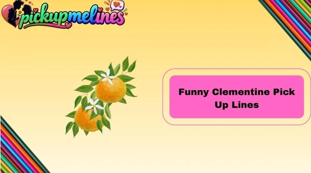 Funny Clementine Pick Up Lines