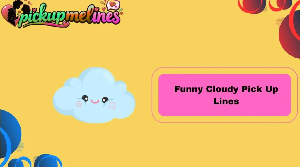 Funny Cloudy Pick Up Lines