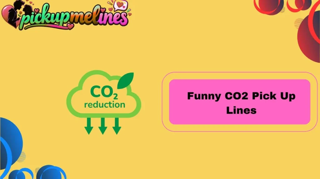 Funny CO2 Pick Up Lines