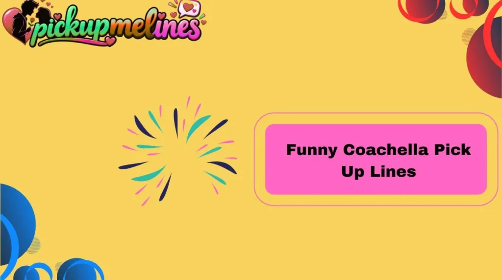 Funny Coachella Pick Up Lines
