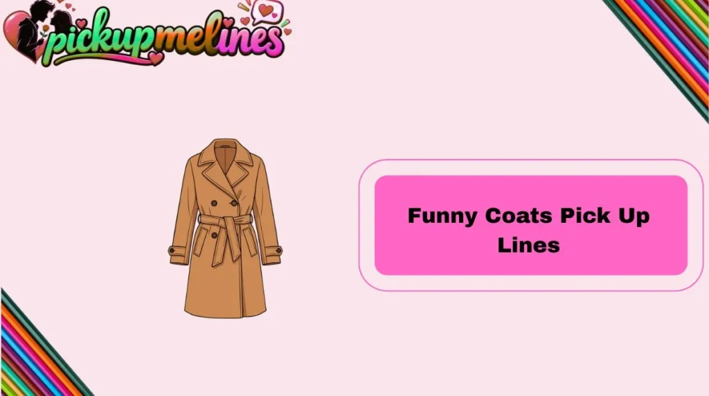 Funny Coats Pick Up Lines