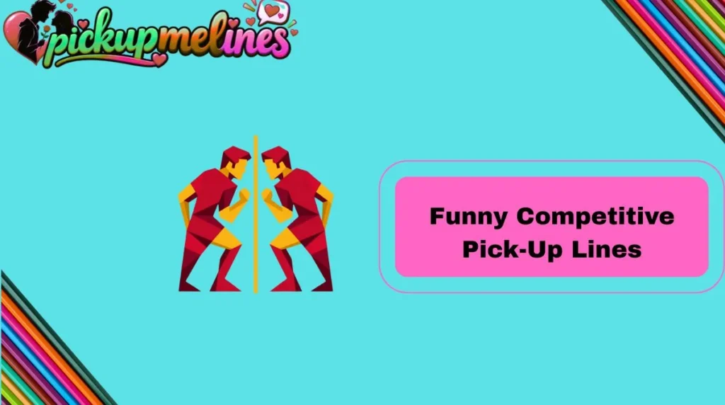 Funny Competitive Pick-Up Lines