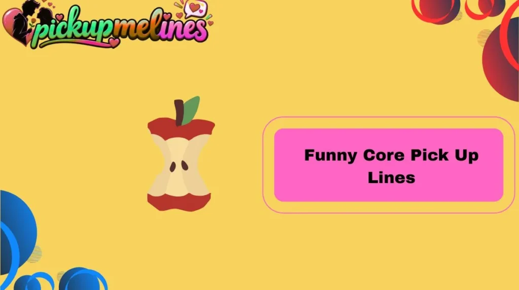 Funny Core Pick Up Lines