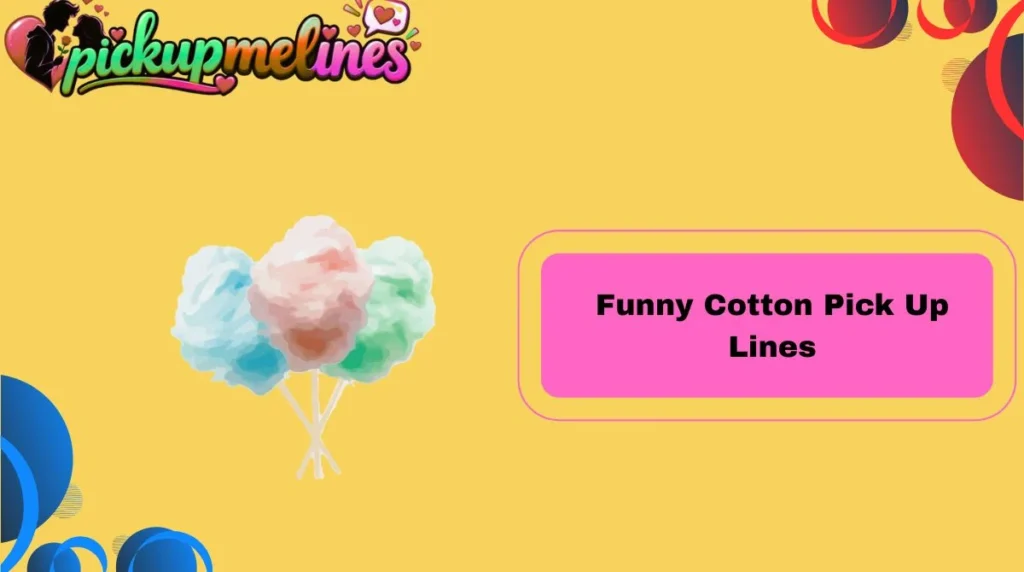 Funny Cotton Pick Up Lines