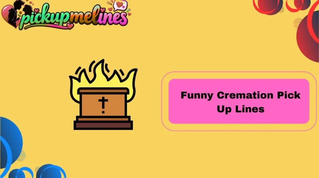 Funny Cremation Pick Up Lines