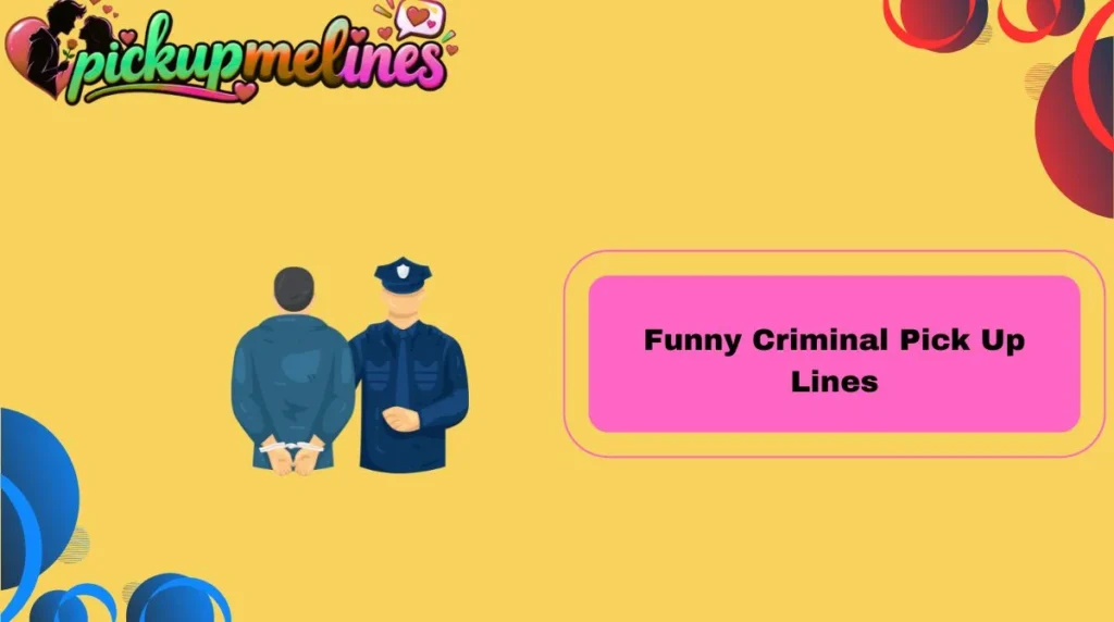 Funny Criminal Pick Up Lines