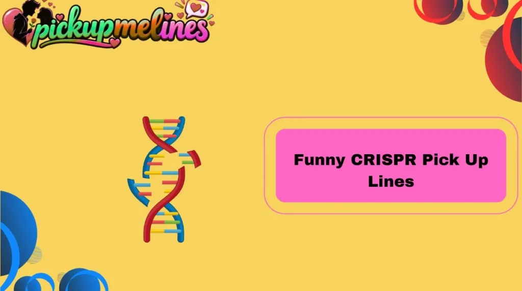 Funny CRISPR Pick Up Lines