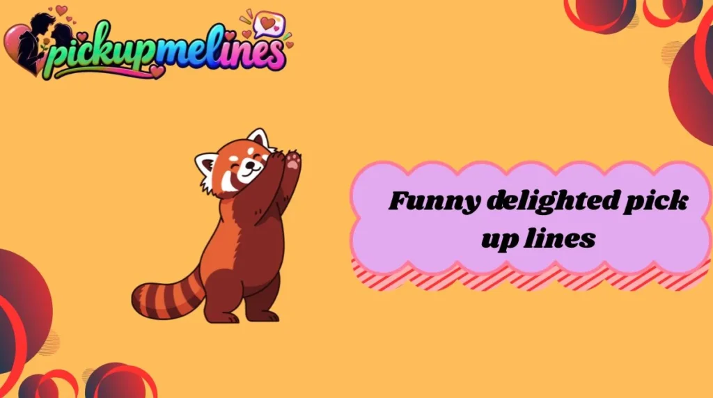 Funny delighted pick up lines