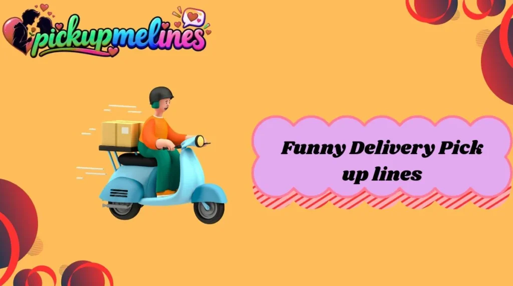 Funny Delivery Pick up lines