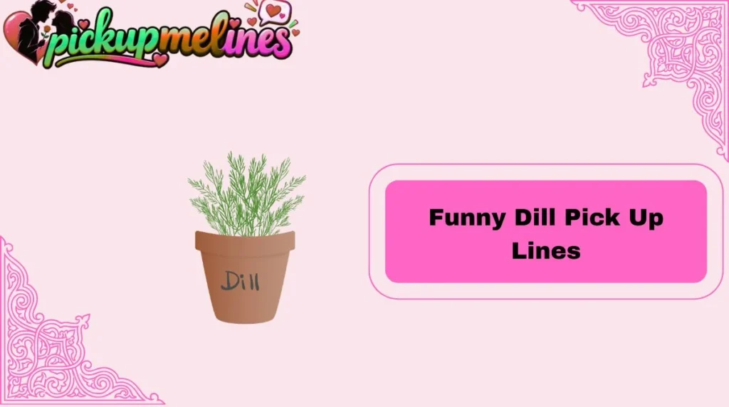 Funny Dill Pick Up Lines