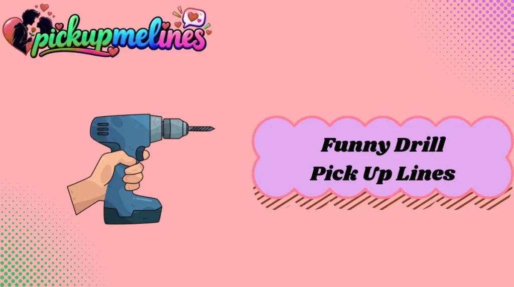Funny Drill Pick Up Lines
