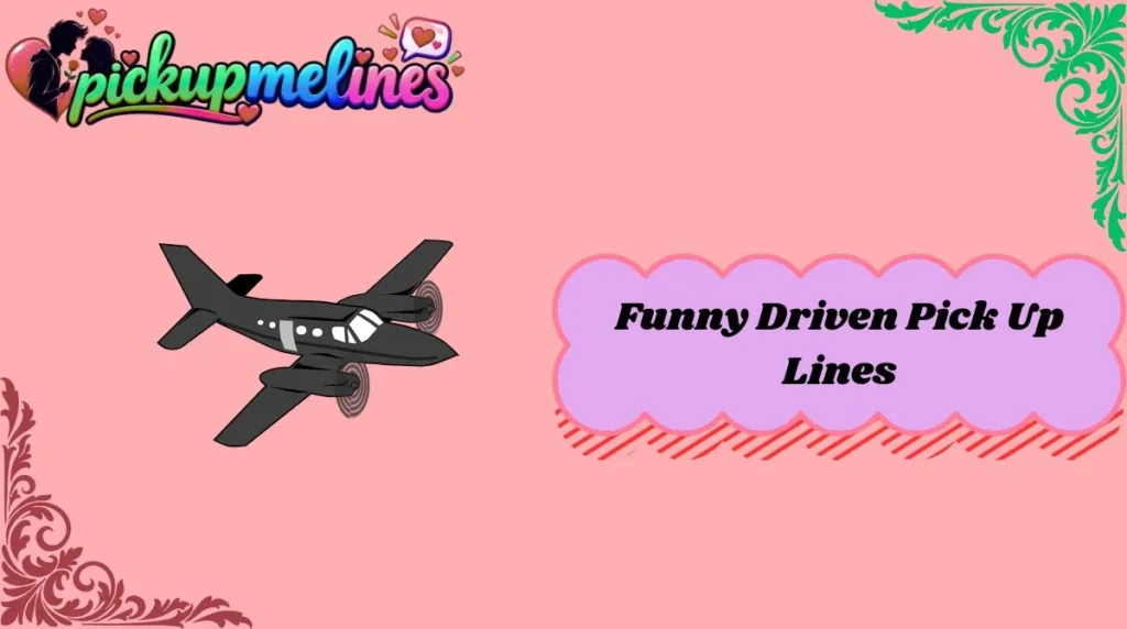 Funny Driven Pick Up Lines