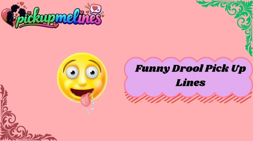 Funny Drool Pick Up Lines