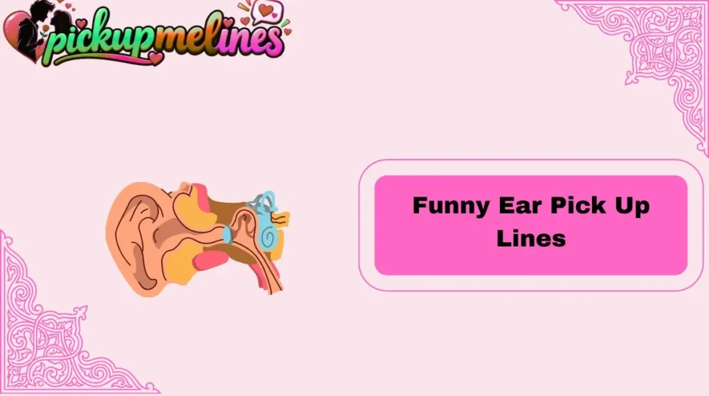 Funny Ear Pick Up Lines
