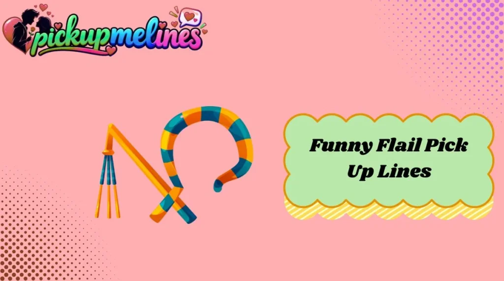 Funny Flail Pick Up Lines